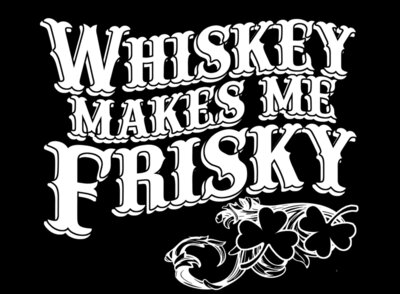 07 whiskey makes me friskey copy